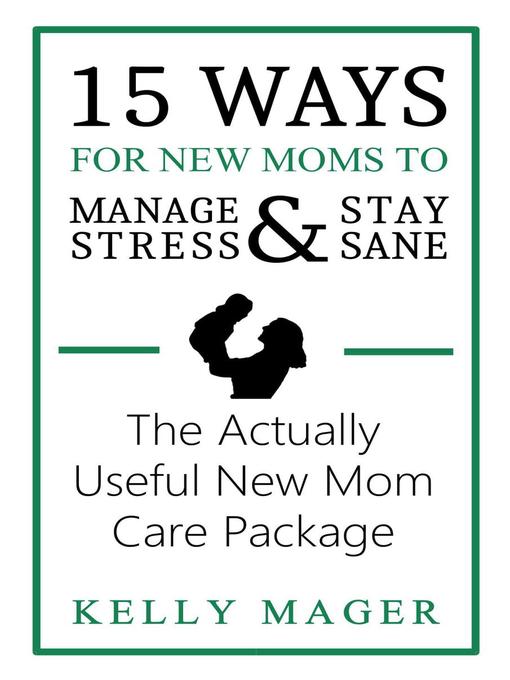 Title details for 15 Ways For New Moms to Manage Stress and Stay Sane by Kelly Mager - Available